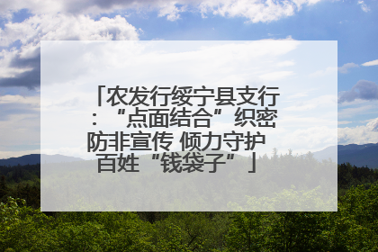 农发行绥宁县支行：“点面结合”织密防非宣传 倾力守护百姓“钱袋子”