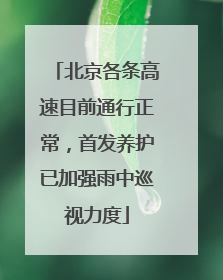 北京各条高速目前通行正常，首发养护已加强雨中巡视力度