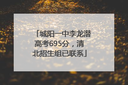 城阳一中李龙潜高考695分，清北招生组已联系