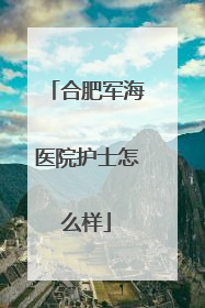 合肥军海医院护士怎么样