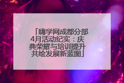 嗨学网成都分部4月活动纪实：庆典荣耀与培训提升共绘发展新蓝图