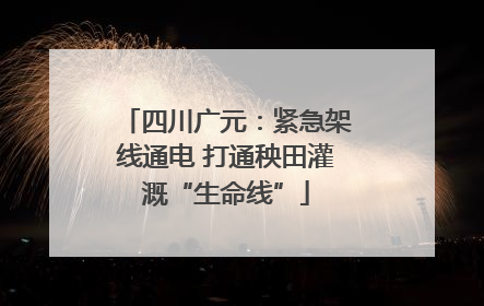 四川广元：紧急架线通电 打通秧田灌溉“生命线”