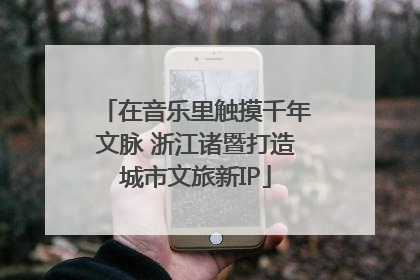 在音乐里触摸千年文脉 浙江诸暨打造城市文旅新IP