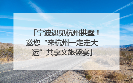 宁波遇见杭州拱墅！邀您“来杭州一定走大运”共享文旅盛宴