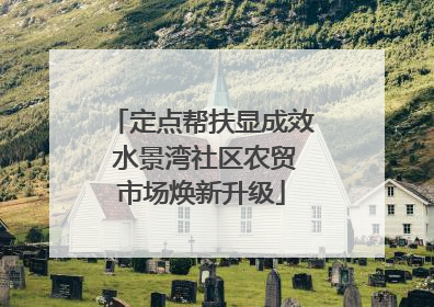 定点帮扶显成效 水景湾社区农贸市场焕新升级