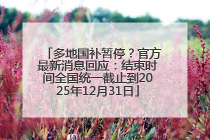 多地国补暂停？官方最新消息回应：结束时间全国统一截止到2025年12月31日