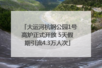 大运河杭钢公园1号高炉正式开放 5天假期引流4.3万人次