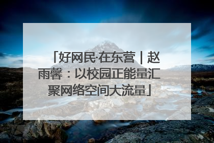 好网民·在东营｜赵雨馨：以校园正能量汇聚网络空间大流量