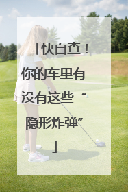 快自查！你的车里有没有这些“隐形炸弹”