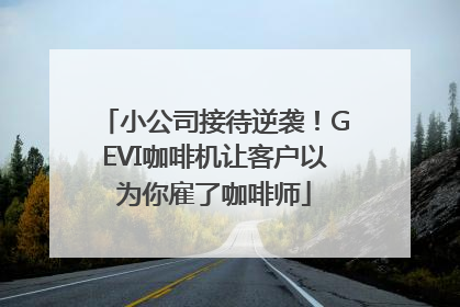 小公司接待逆袭！GEVI咖啡机让客户以为你雇了咖啡师