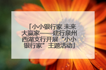 小小银行家 未来大赢家——建行泉州西湖支行开展“小小银行家”主题活动