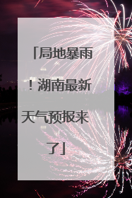 局地暴雨！湖南最新天气预报来了
