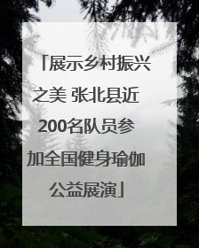 展示乡村振兴之美 张北县近200名队员参加全国健身瑜伽公益展演
