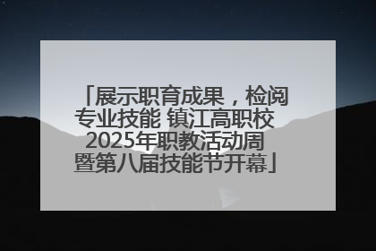 展示职育成果，检阅专业技能 镇江高职校2025年职教活动周暨第八届技能节开幕