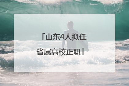 山东4人拟任省属高校正职