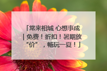 常来相城 心想事成｜免费！折扣！暑期放“价”，畅玩一夏！