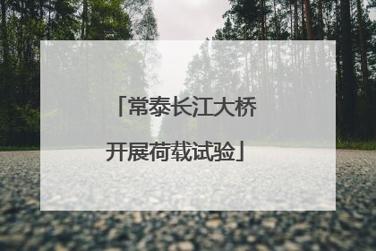 常泰长江大桥开展荷载试验
