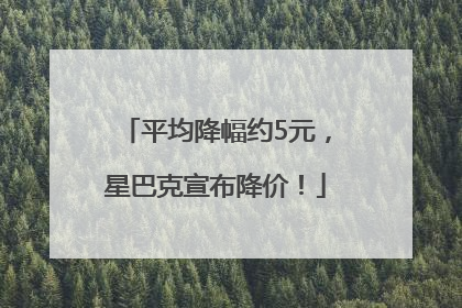 平均降幅约5元，星巴克宣布降价！