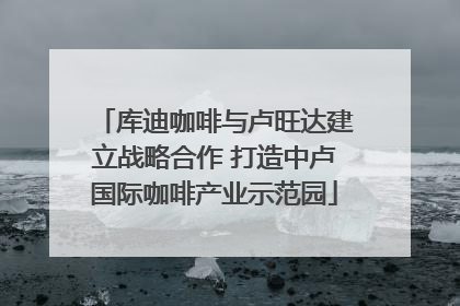 库迪咖啡与卢旺达建立战略合作 打造中卢国际咖啡产业示范园