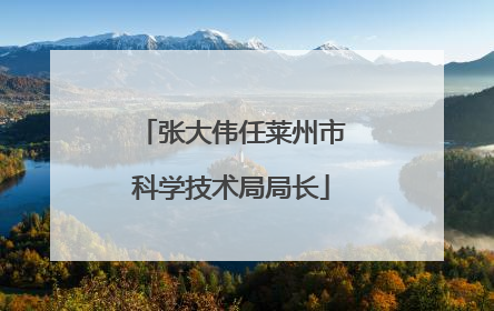 张大伟任莱州市科学技术局局长