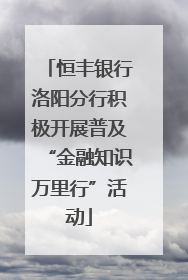 恒丰银行洛阳分行积极开展普及“金融知识万里行”活动