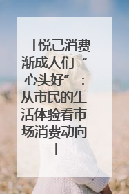 悦己消费渐成人们“心头好”：从市民的生活体验看市场消费动向
