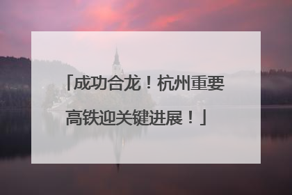 成功合龙！杭州重要高铁迎关键进展！