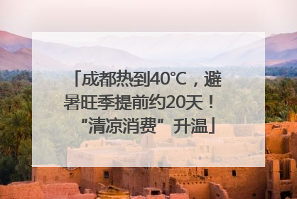 成都热到40℃，避暑旺季提前约20天！“清凉消费”升温