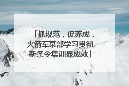 抓规范，促养成，火箭军某部学习贯彻新条令集训显成效