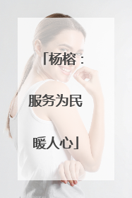 杨榕：服务为民暖人心