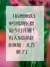 杭州地铁19号线荆长路站今日开通！有人5点多赶来体验：太方便了