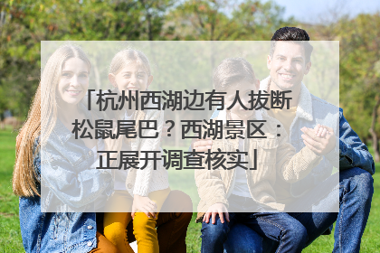 杭州西湖边有人拔断松鼠尾巴？西湖景区：正展开调查核实