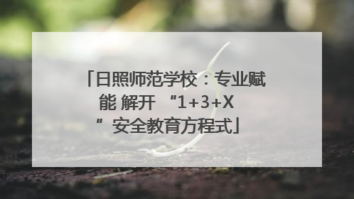 日照师范学校：专业赋能 解开 “1+3+X”安全教育方程式
