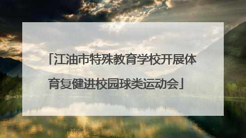 江油市特殊教育学校开展体育复健进校园球类运动会