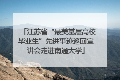 江苏省“最美基层高校毕业生”先进事迹巡回宣讲会走进南通大学