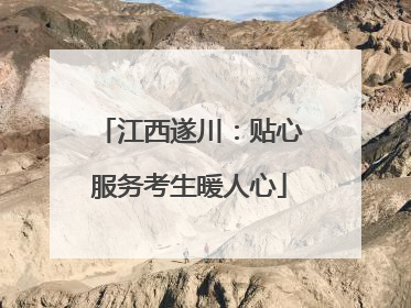 江西遂川：贴心服务考生暖人心
