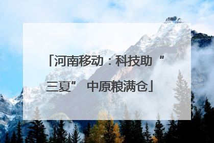 河南移动：科技助“三夏” 中原粮满仓