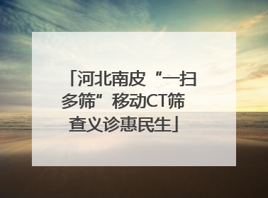 河北南皮“一扫多筛”移动CT筛查义诊惠民生