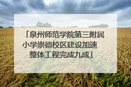 泉州师范学院第三附属小学崇德校区建设加速 整体工程完成九成