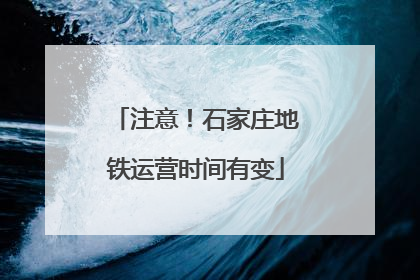 注意！石家庄地铁运营时间有变