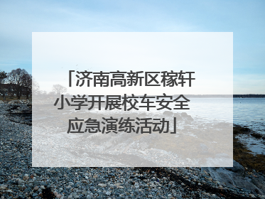 济南高新区稼轩小学开展校车安全应急演练活动