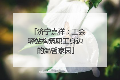 济宁嘉祥：工会驿站构筑职工身边的温馨家园