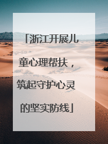 浙江开展儿童心理帮扶，筑起守护心灵的坚实防线