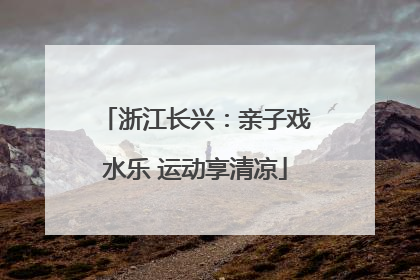 浙江长兴：亲子戏水乐 运动享清凉