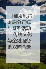 浦发银行太原分行端午系列活动：传统文化与金融服务的双向奔赴