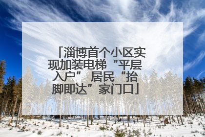 淄博首个小区实现加装电梯“平层入户” 居民“抬脚即达”家门口