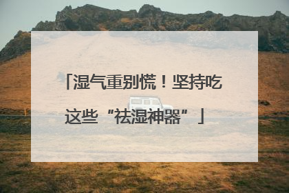 湿气重别慌！坚持吃这些“祛湿神器”