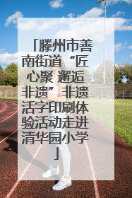 滕州市善南街道“匠心聚 邂逅非遗”非遗活字印刷体验活动走进清华园小学