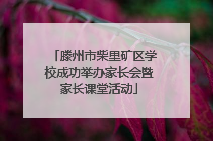 滕州市柴里矿区学校成功举办家长会暨家长课堂活动