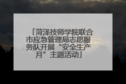 菏泽技师学院联合市应急管理局志愿服务队开展“安全生产月”主题活动